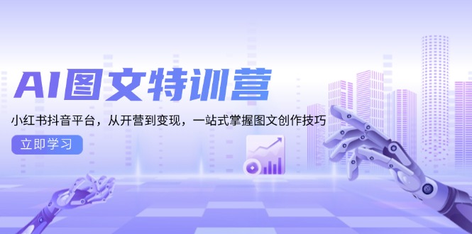 AI图文特训营：小红书抖音平台，从开营到变现，一站式掌握图文创作技巧-启知网创 - 打造知识共享型生态‌