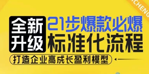 21步爆款必爆标准化流程，全新升级，打造企业高成长盈利模型-启知网创 - 打造知识共享型生态‌