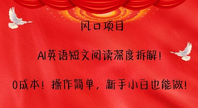 风口项目，AI英语短文阅读深度拆解，0成本，操作简单，新手小白也能做-启知网创 - 打造知识共享型生态‌