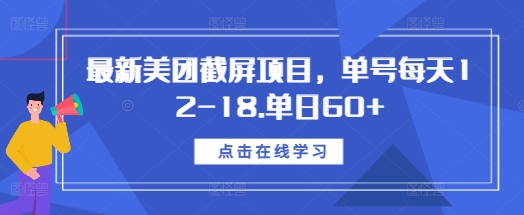 最新美团截屏项目，单号每天12-18.单日60+-启知网创 - 打造知识共享型生态‌