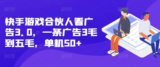 快手游戏合伙人看广告3.0，一条广告3毛到五毛，单机50+-启知网创 - 打造知识共享型生态‌