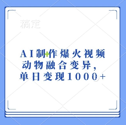 AI制作爆火视频，动物融合变异，单日变现1k-启知网创 - 打造知识共享型生态‌