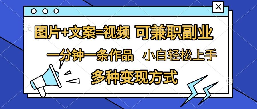 图片+文案=视频，精准暴力引流，可兼职副业，一分钟一条作品，小白轻松上手，多种变现方式-启知网创 - 打造知识共享型生态‌