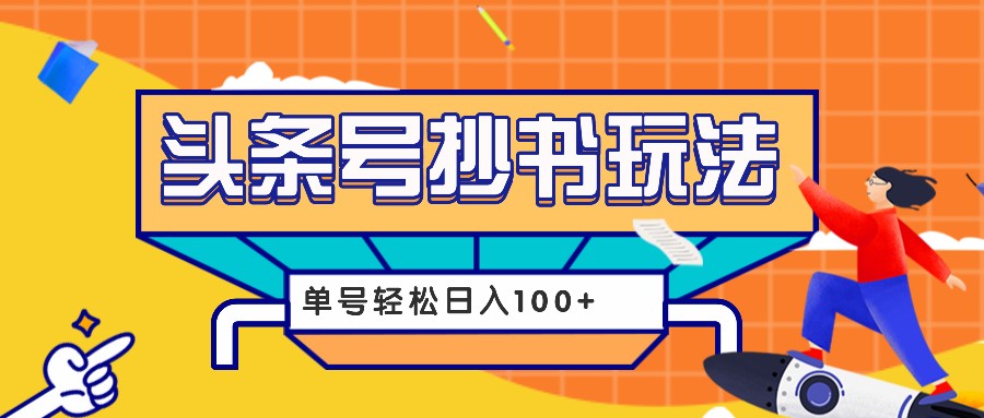 今日头条抄书玩法，用这个方法，单号轻松日入100+(附详细教程及工具)-启知网创 - 打造知识共享型生态‌