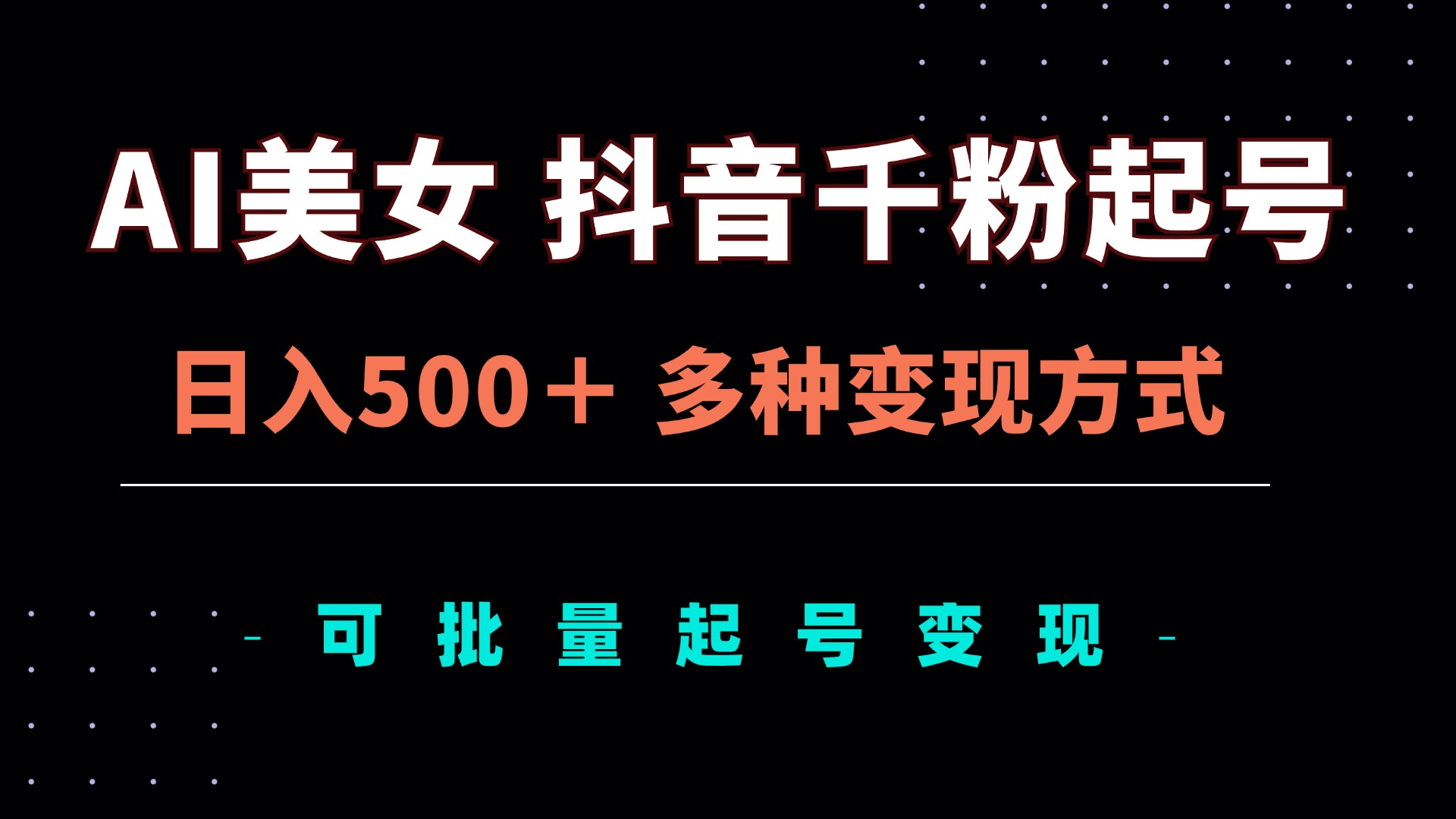 AI美女抖音千粉起号玩法，日入500＋，多种变现方式，可批量矩阵起号出售-启知网创 - 打造知识共享型生态‌