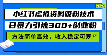 小红书虚拟资料吸粉技术，日暴力引流300+创业粉，方法简单高效，收入稳…-启知网创 - 打造知识共享型生态‌