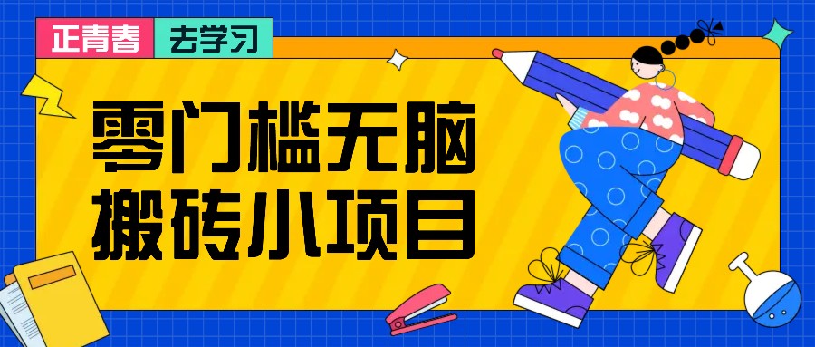 零门槛无脑搬砖小项目，花点时间一个月多收入1-2K，绝对适合新手操作！-启知网创 - 打造知识共享型生态‌