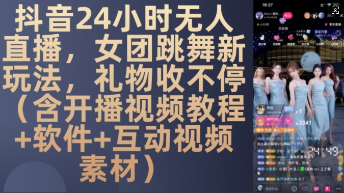 DY 24小时无人直播，女团跳舞新玩法，礼物收不停(含开播视频教程+软件+互动视频素材)【揭秘】-启知网创 - 打造知识共享型生态‌