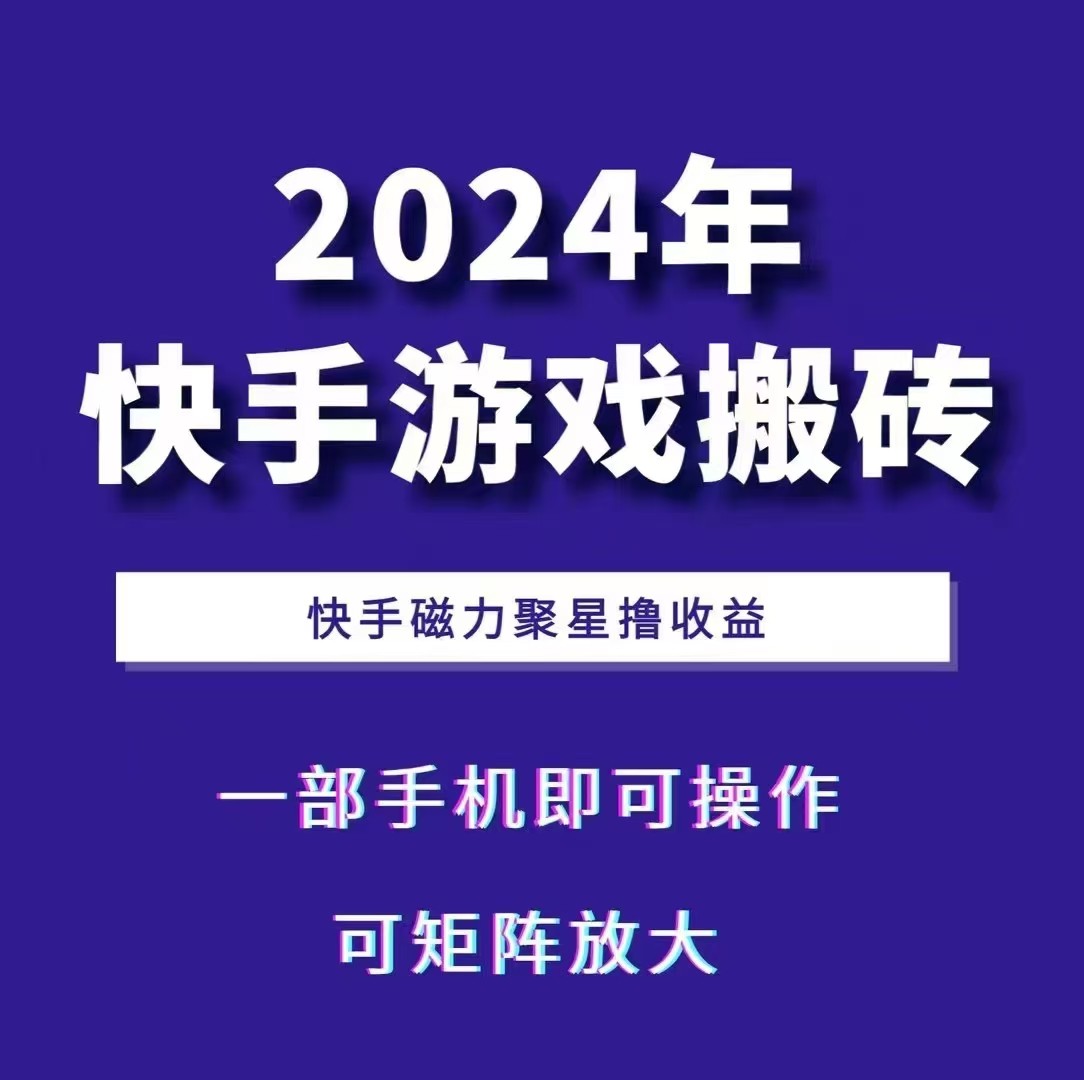 2024快手游戏搬砖 一部手机，快手磁力聚星撸收益，可矩阵操作-启知网创 - 打造知识共享型生态‌