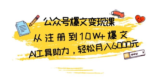 公众号爆文变现课：从注册到10W+爆文，AI工具助力，轻松月入6000元-启知网创 - 打造知识共享型生态‌