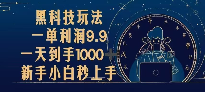 黑科技玩法，一单利润9.9,一天到手1000+，新手小白秒上手-启知网创 - 打造知识共享型生态‌