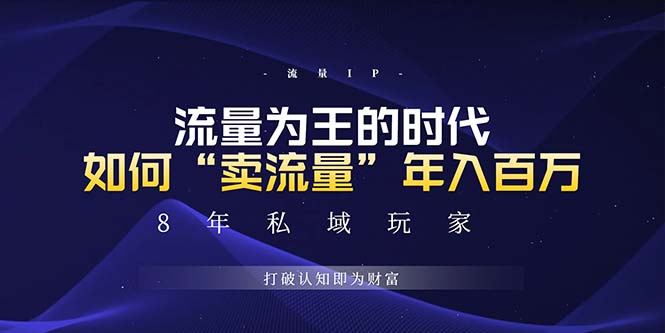 未来如何通过“卖流量”年入百万，跨越一切周期绝对蓝海项目-启知网创 - 打造知识共享型生态‌